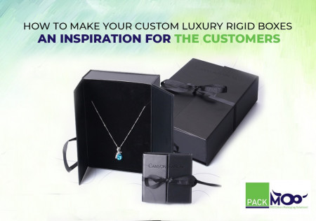 How to Make Your Custom Luxury Rigid Boxes an Inspiration for the Customers?