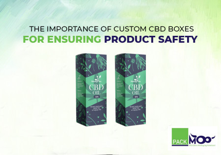 The Importance of Custom CBD Boxes for Ensuring Product Safety